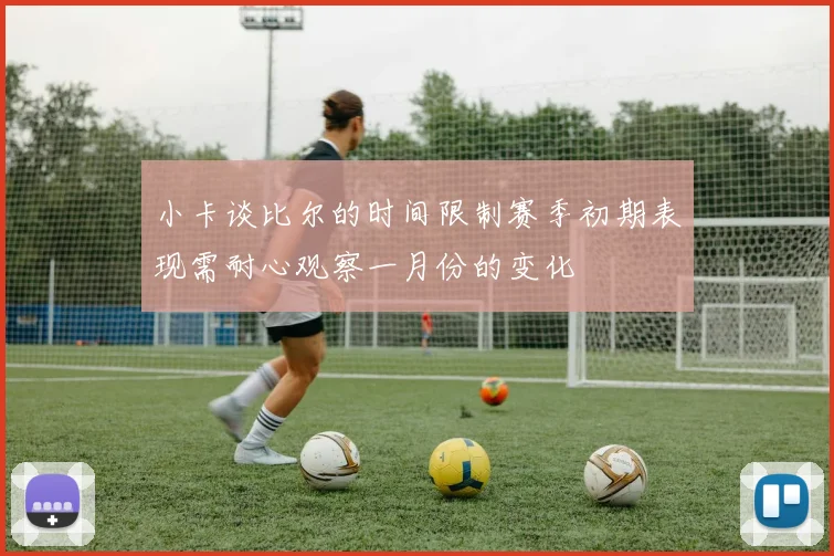 小卡谈比尔的时间限制赛季初期表现需耐心观察一月份的变化