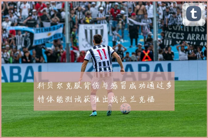 科贝尔克服背伤与感冒成功通过多特体能测试获准出战法兰克福