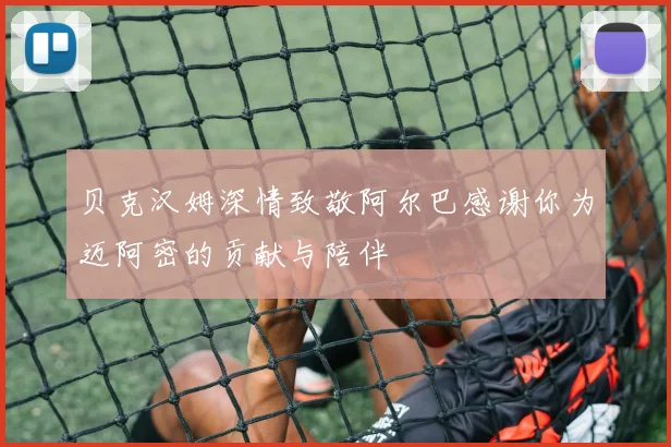 贝克汉姆深情致敬阿尔巴感谢你为迈阿密的贡献与陪伴
