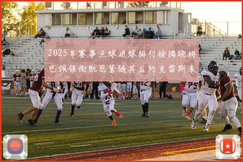 2025年赛事点球进球排行榜揭晓姆巴佩领衔凯恩紧随其后约克雷斯表现不俗